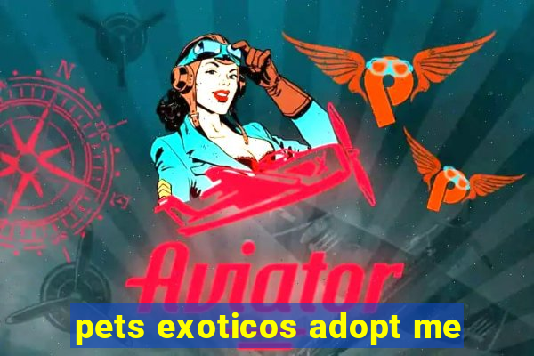 pets exoticos adopt me